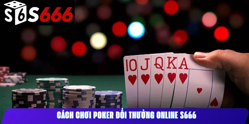 Cách chơi Poker đổi thưởng online S666