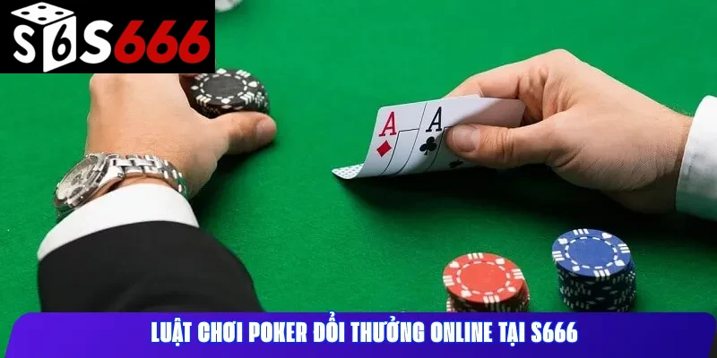 Luật chơi Poker đổi thưởng online tại S666