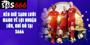 Kèo Giữ Sạch Lưới Mang Về Lợi Nhuận Lớn, Chỉ Có Tại S666