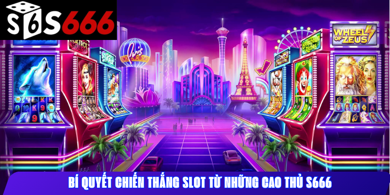 Bí quyết chiến thắng slot từ những cao thủ S666