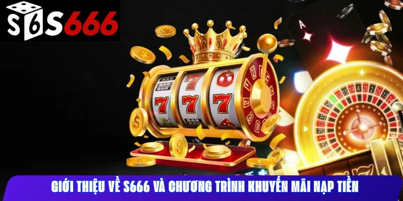 Giới Thiệu Về S666 Và Chương Trình Khuyến Mãi Nạp Tiền