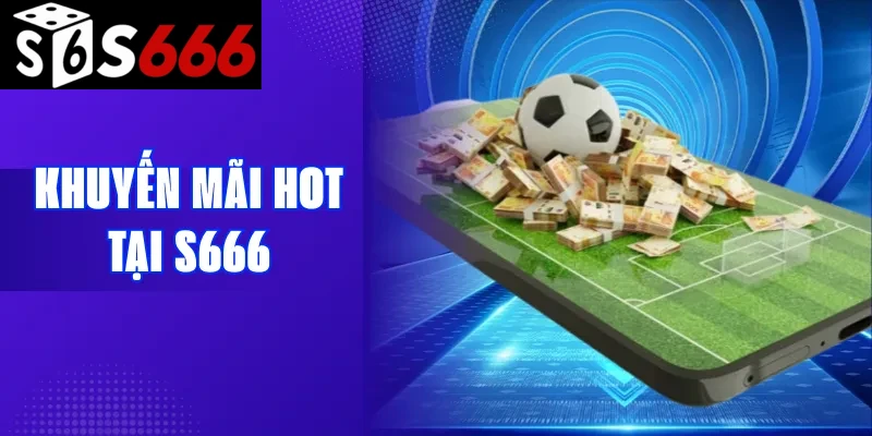 Khuyến mãi Hot tại S666