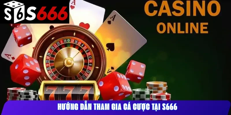 Hướng dẫn tham gia cá cược tại S666