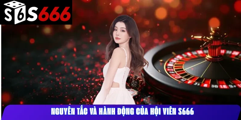 Nguyên tắc và hành động của hội viên S666