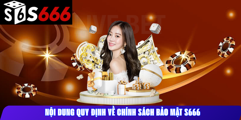 Nội dung quy định về chính sách bảo mật S666