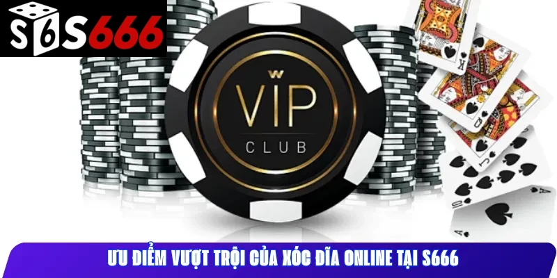 Ưu điểm vượt trội của xóc đĩa online tại S666