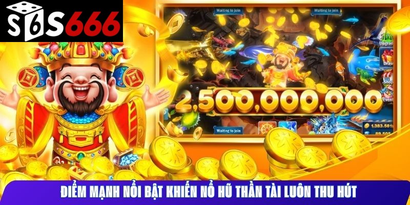 Điểm mạnh nổi bật khiến Nổ Hũ Thần Tài luôn thu hút
